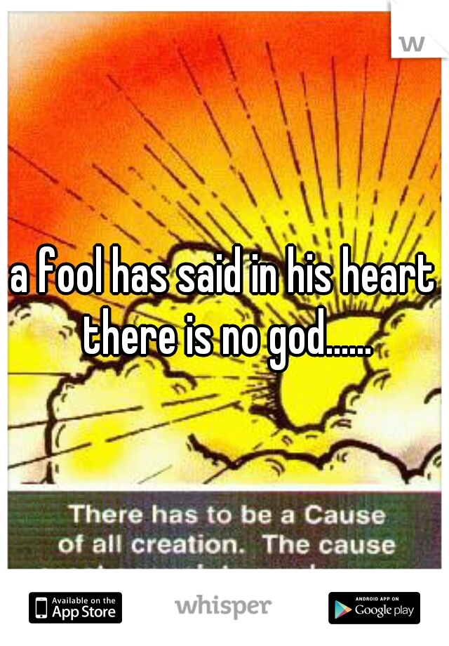 a fool has said in his heart there is no god......