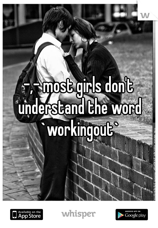 -,- most girls don't understand the word `workingout`