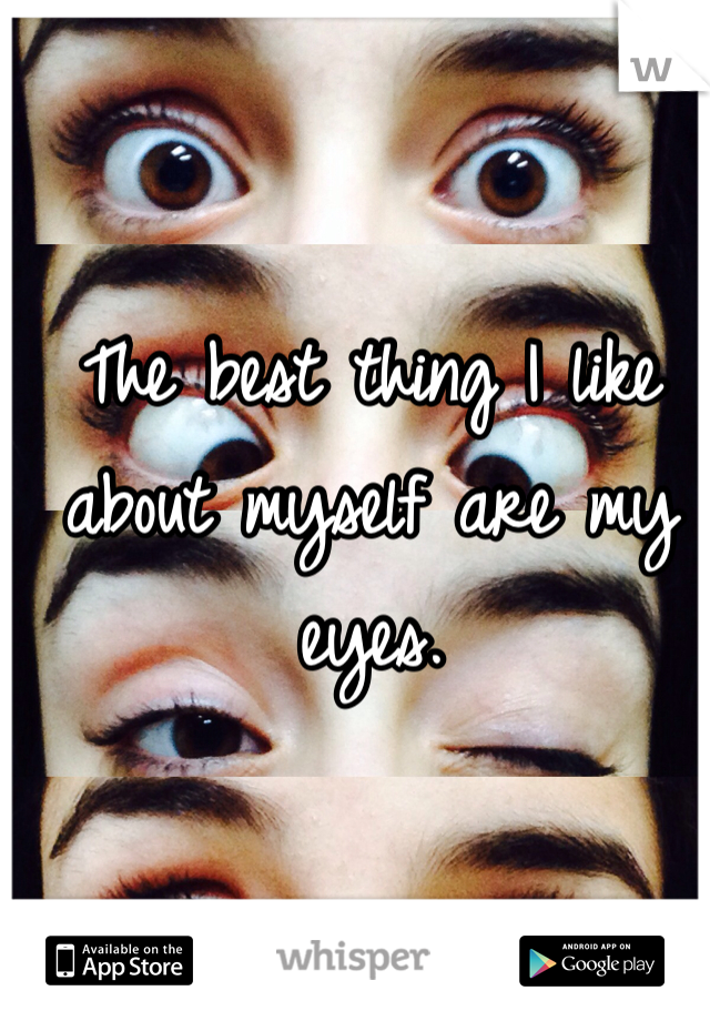 The best thing I like about myself are my eyes.