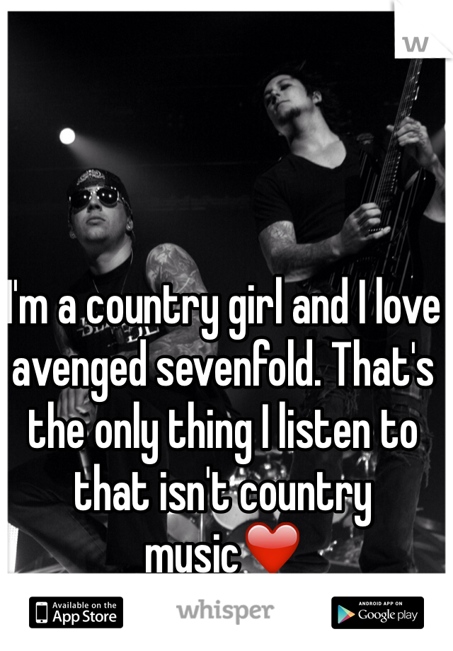 I'm a country girl and I love avenged sevenfold. That's the only thing I listen to that isn't country music❤️