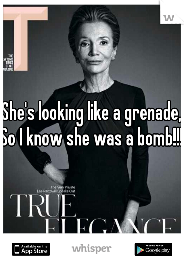 She's looking like a grenade,
So I know she was a bomb!!!