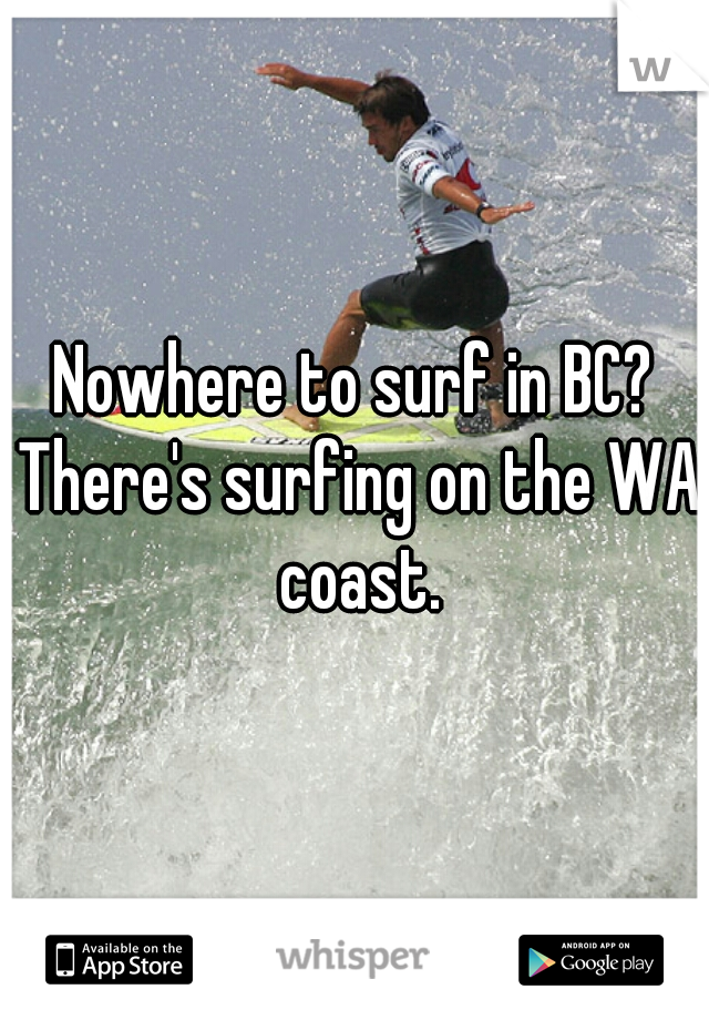 Nowhere to surf in BC? There's surfing on the WA coast.