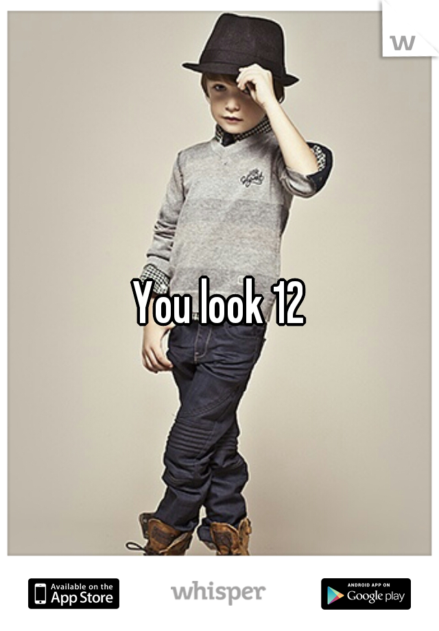 You look 12