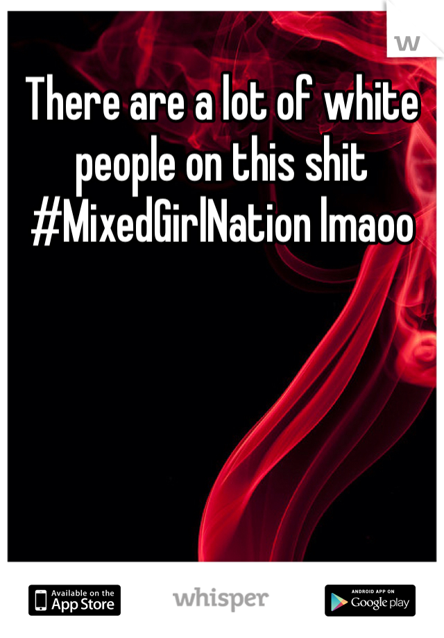 There are a lot of white people on this shit #MixedGirlNation lmaoo 