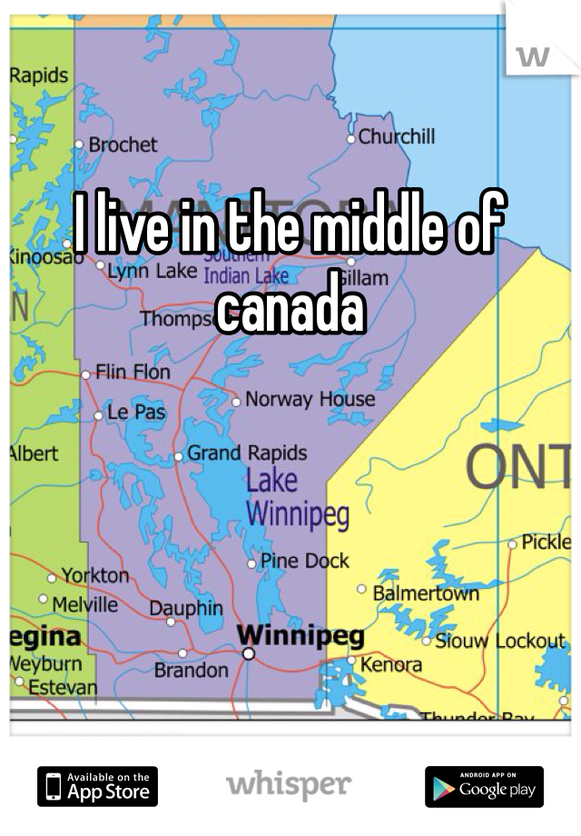 I live in the middle of canada 