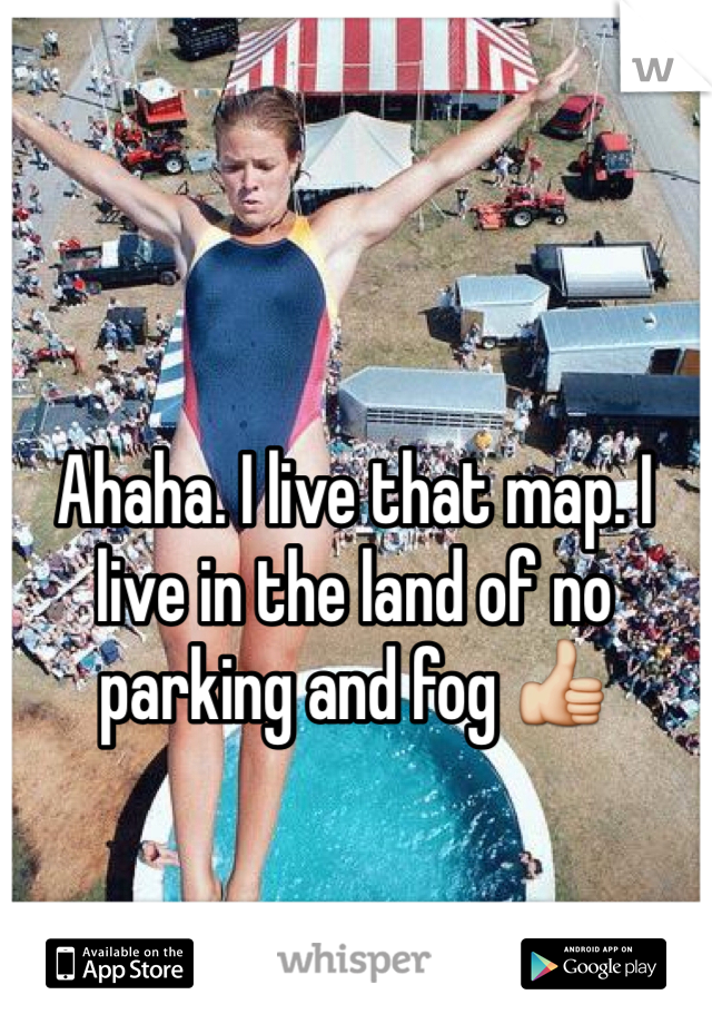 Ahaha. I live that map. I live in the land of no parking and fog 👍