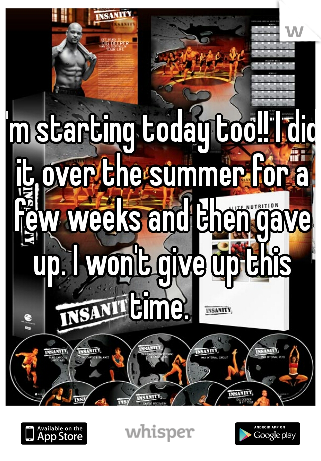 I'm starting today too!! I did it over the summer for a few weeks and then gave up. I won't give up this time. 
