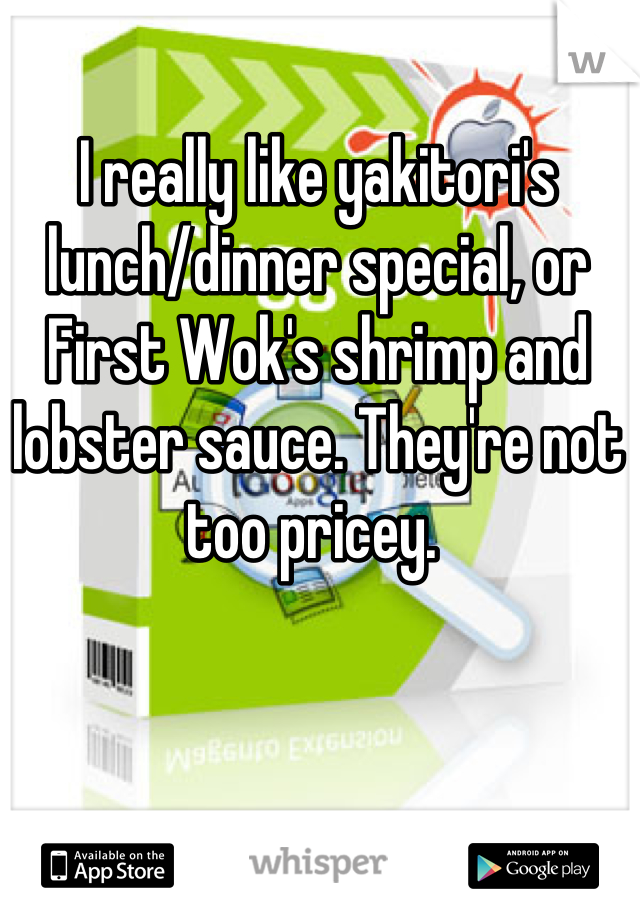 I really like yakitori's lunch/dinner special, or First Wok's shrimp and lobster sauce. They're not too pricey. 
