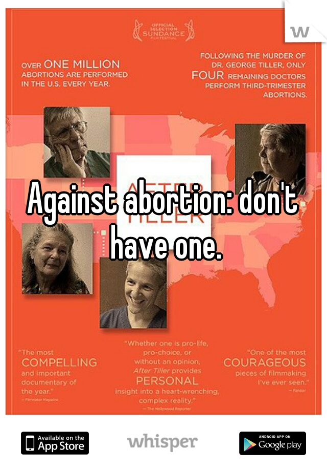 Against abortion: don't have one.