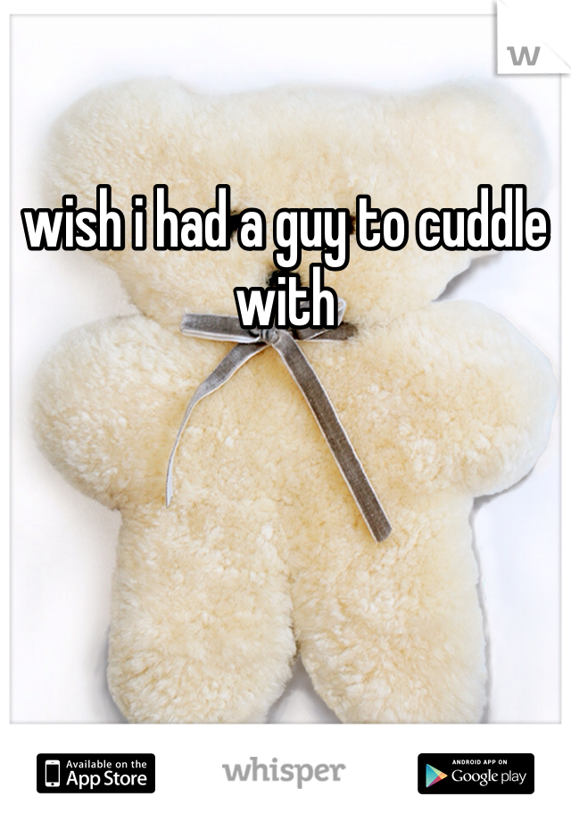 wish i had a guy to cuddle with