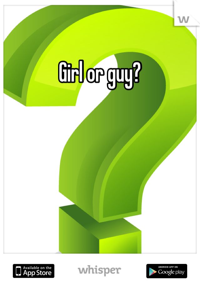Girl or guy? 