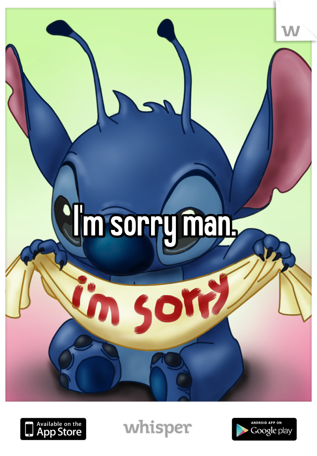 I'm sorry man. 