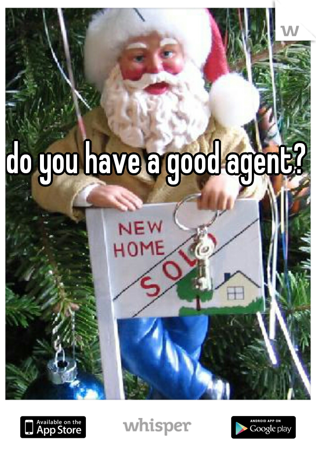 do you have a good agent?