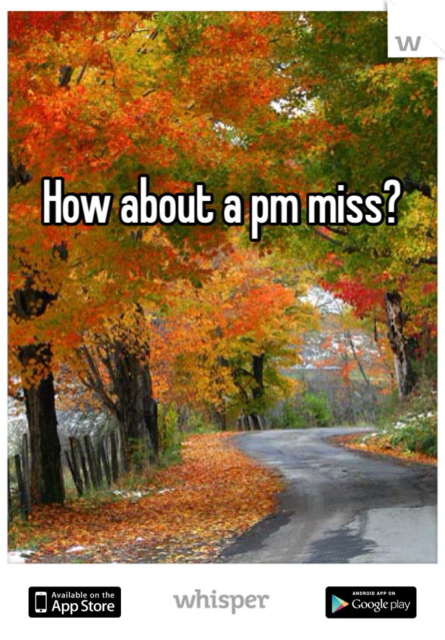 How about a pm miss?
