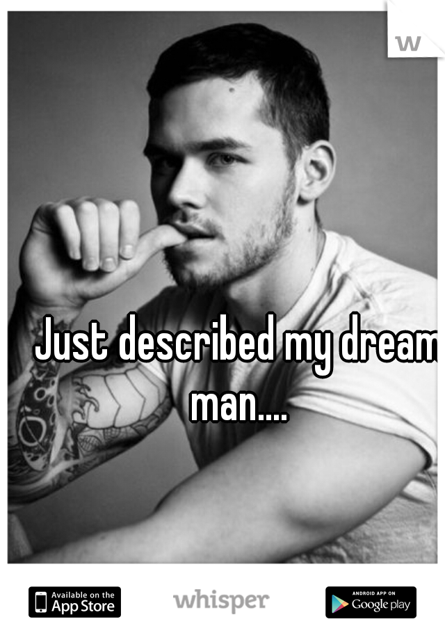 Just described my dream man.... 
