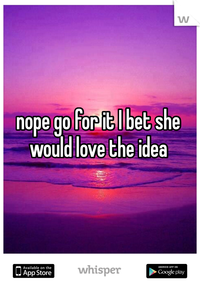 nope go for it I bet she would love the idea