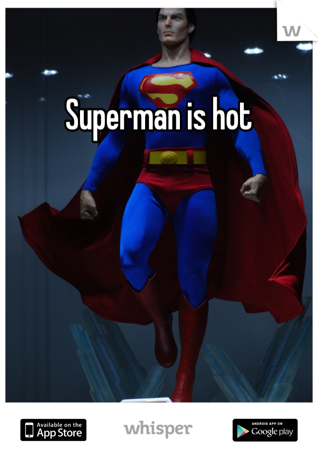 Superman is hot