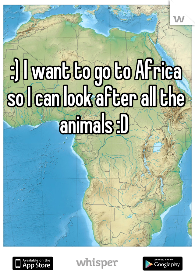 :) I want to go to Africa so I can look after all the animals :D 
