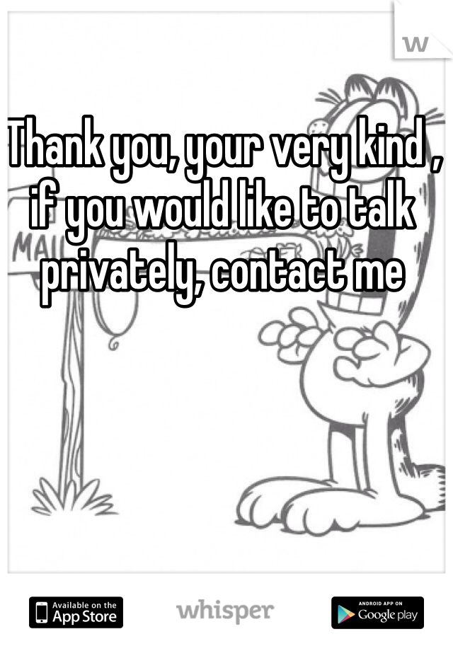 Thank you, your very kind , if you would like to talk privately, contact me 