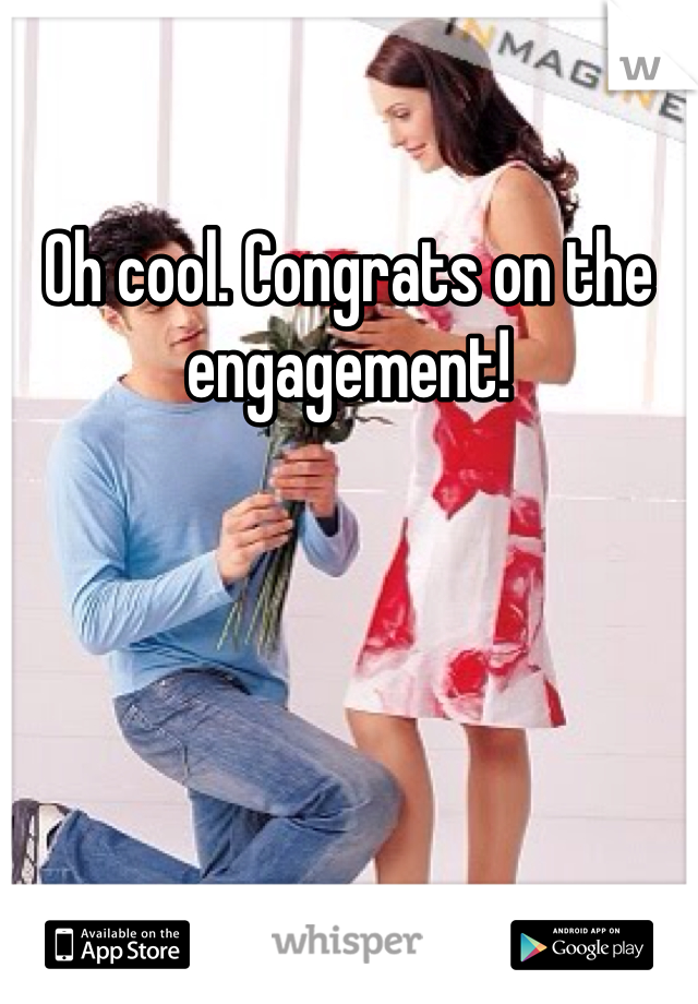 Oh cool. Congrats on the engagement!