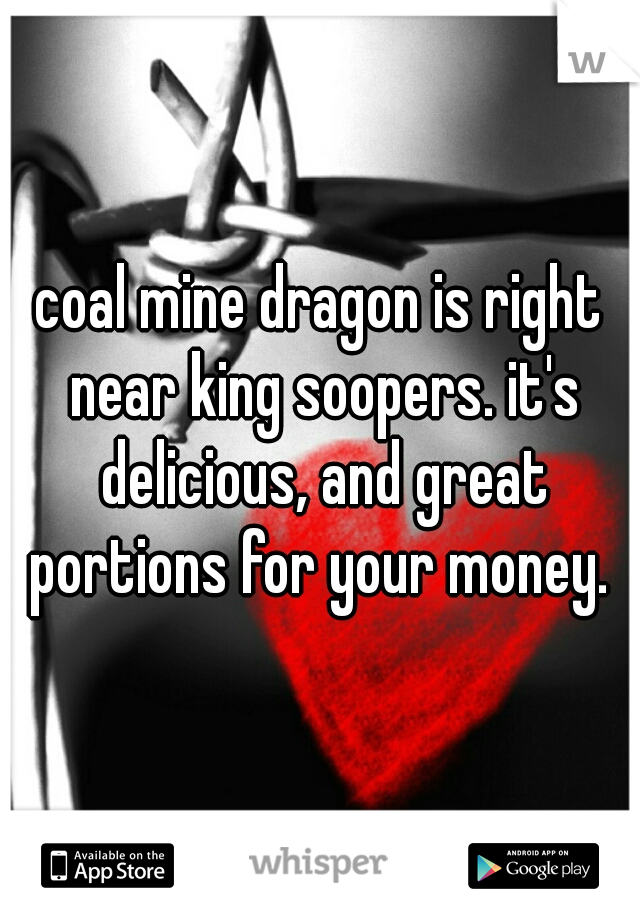 coal mine dragon is right near king soopers. it's delicious, and great portions for your money. 