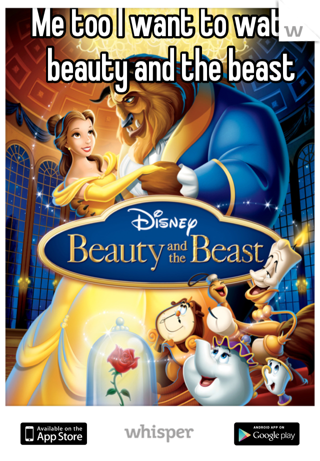 Me too I want to watch beauty and the beast