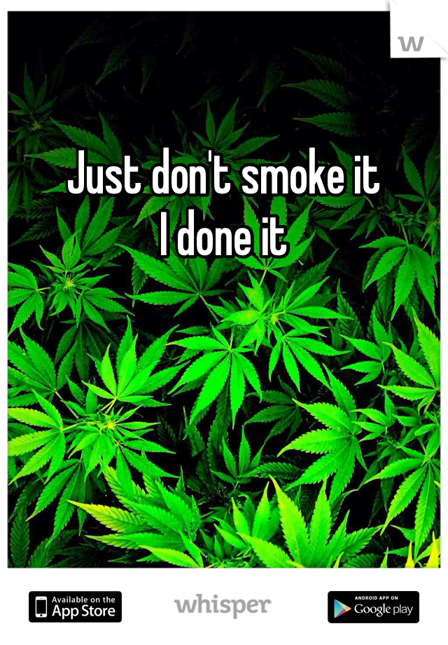Just don't smoke it 
I done it 
