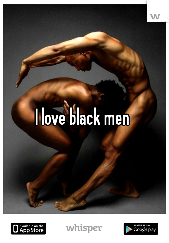 I love black men 