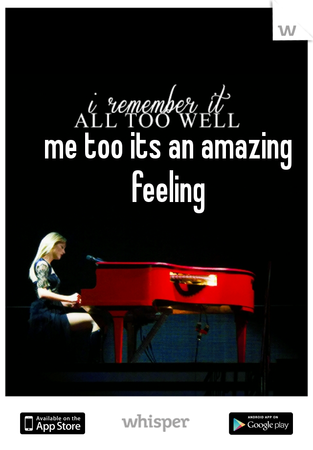 me too its an amazing feeling 