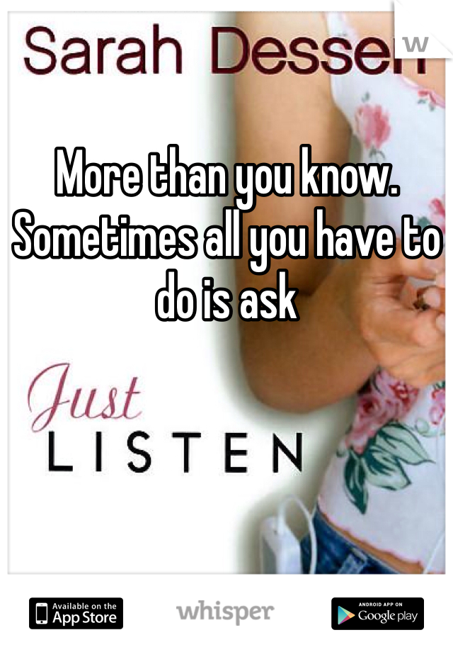 More than you know. Sometimes all you have to do is ask