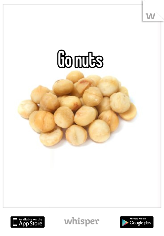 Go nuts 