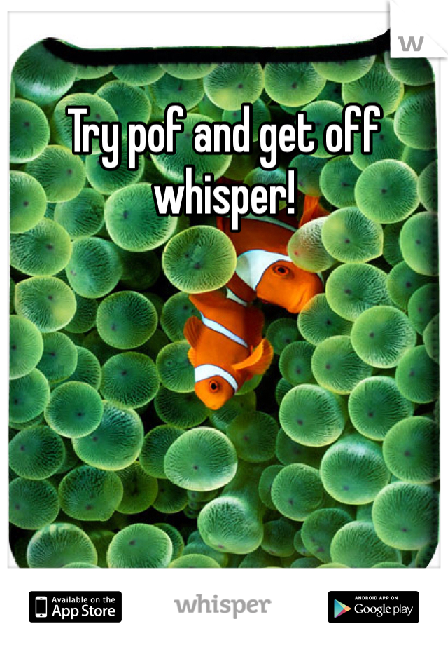 Try pof and get off whisper!