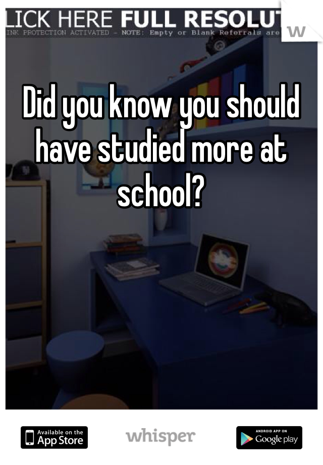 Did you know you should have studied more at school?