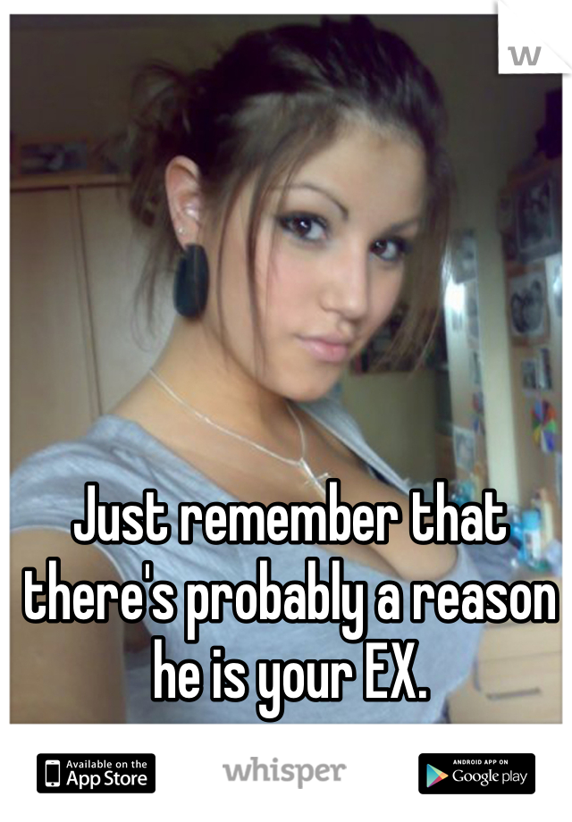 Just remember that there's probably a reason he is your EX.