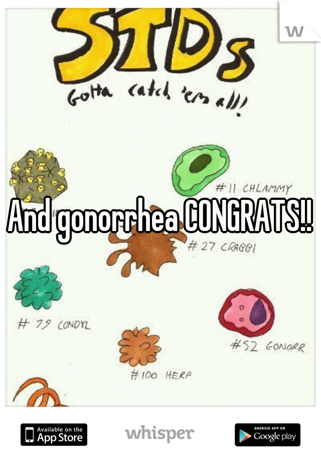 And gonorrhea CONGRATS!!