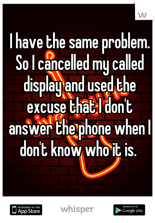 I have the same problem. So I cancelled my called display and used the excuse that I don't answer the phone when I don't know who it is. 