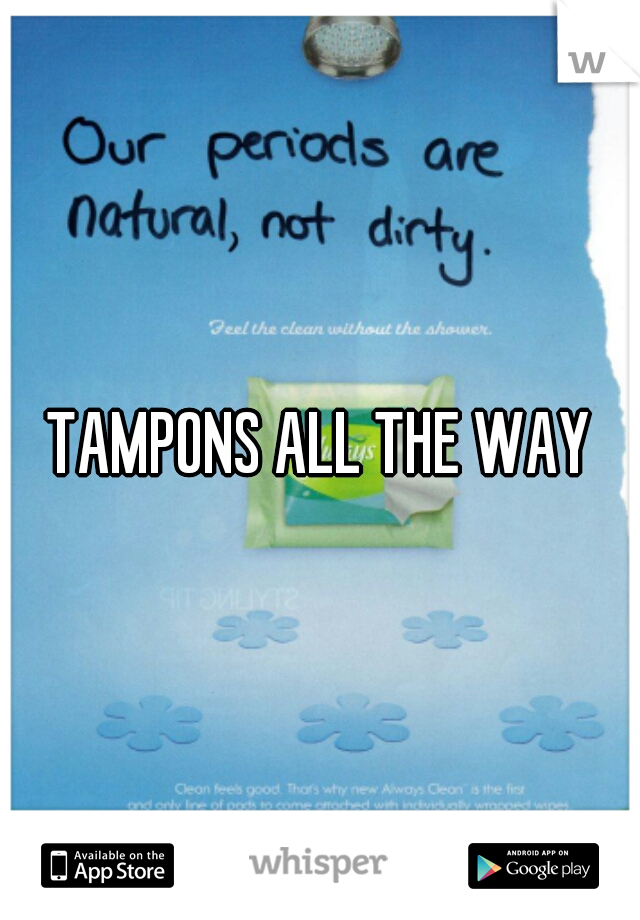TAMPONS ALL THE WAY