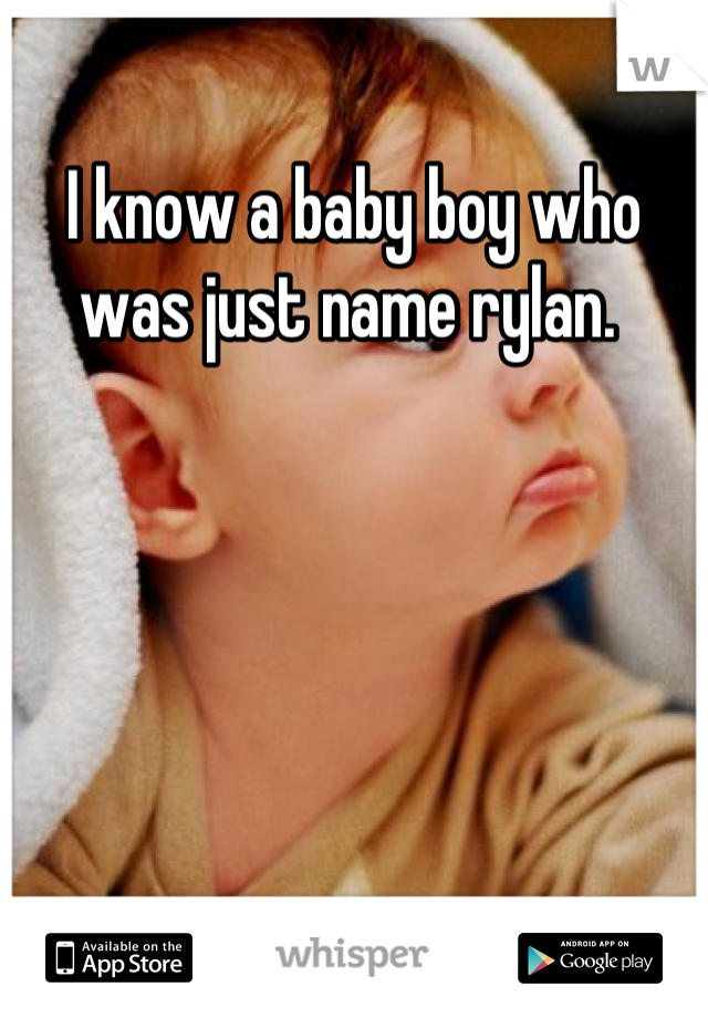 I know a baby boy who was just name rylan. 