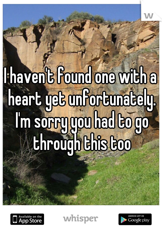 I haven't found one with a heart yet unfortunately. I'm sorry you had to go through this too