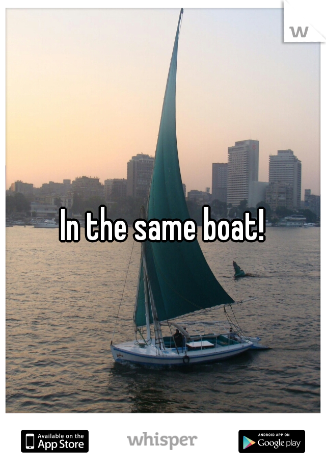 In the same boat!