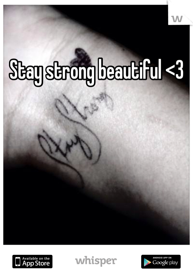 Stay strong beautiful <3 