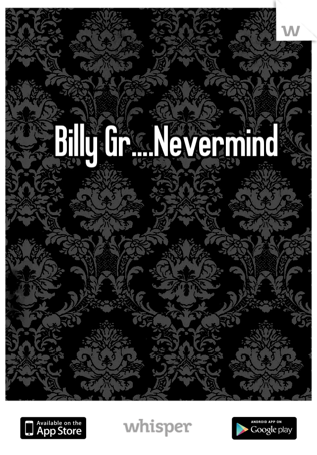 Billy Gr....Nevermind 