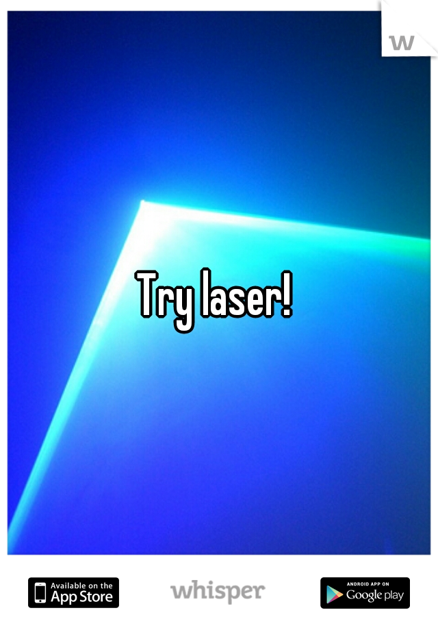 Try laser! 