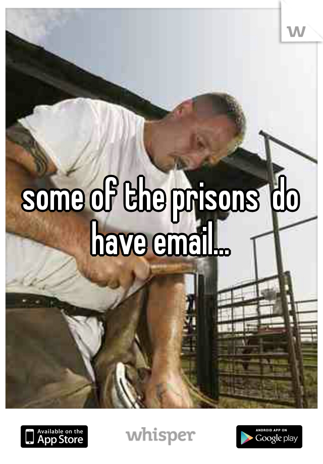some of the prisons  do have email... 