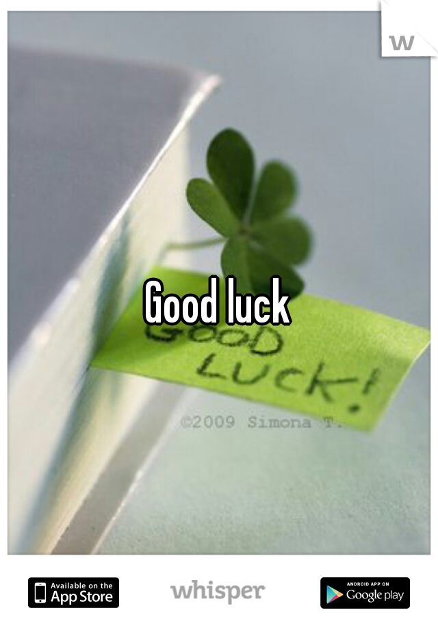 Good luck