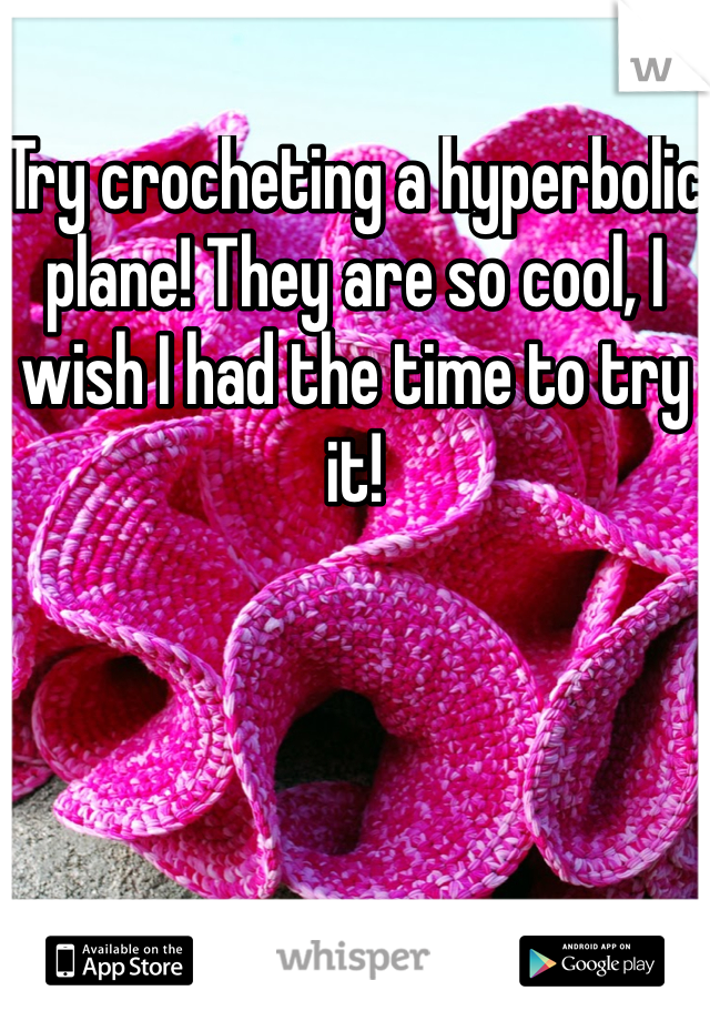 Try crocheting a hyperbolic plane! They are so cool, I wish I had the time to try it!