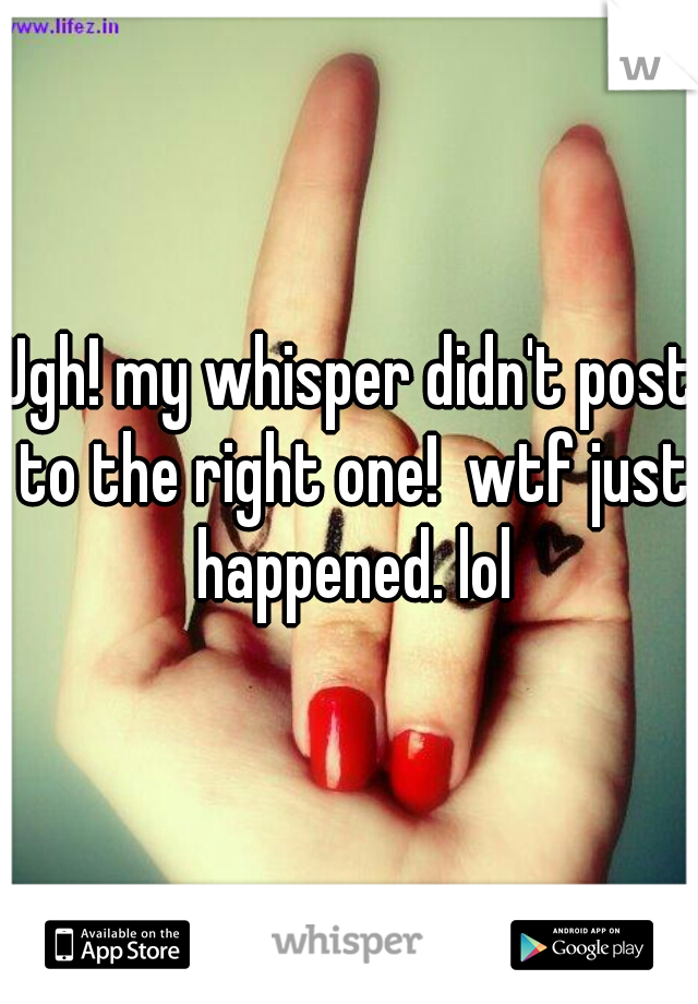 Ugh! my whisper didn't post to the right one!  wtf just happened. lol