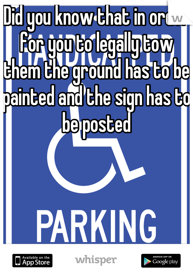 Did you know that in order for you to legally tow them the ground has to be painted and the sign has to be posted