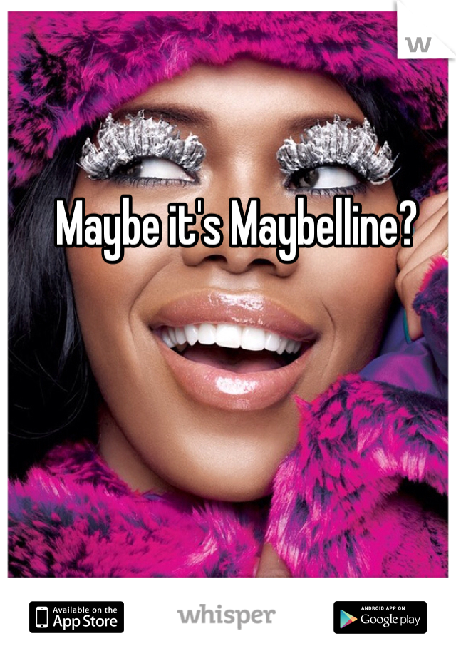 Maybe it's Maybelline?