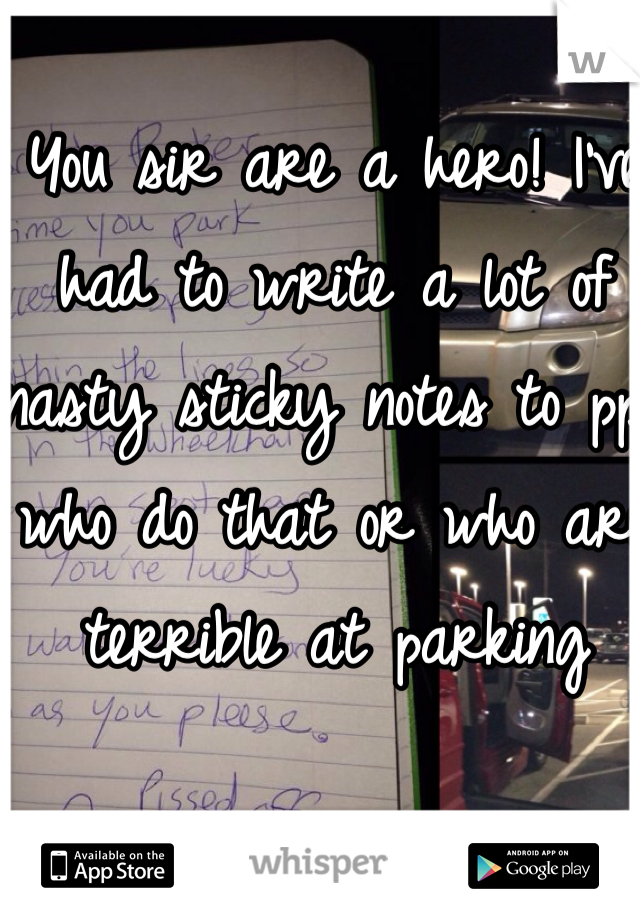 You sir are a hero! I've had to write a lot of nasty sticky notes to ppl who do that or who are terrible at parking 